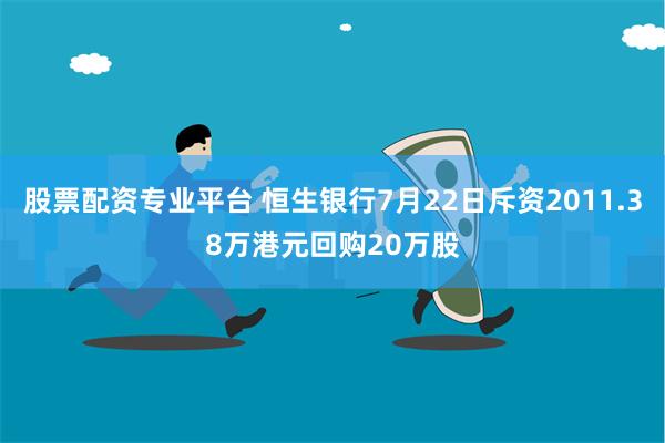 股票配资专业平台 恒生银行7月22日斥资2011.38万港元回购20万股