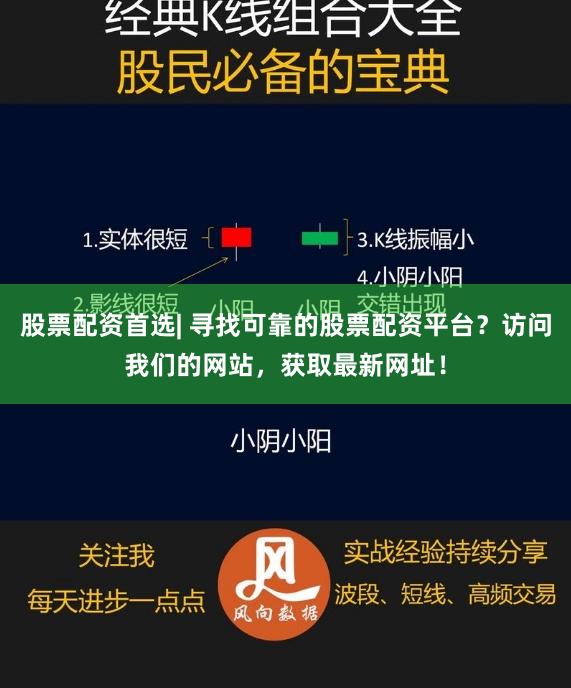 股票配资首选| 寻找可靠的股票配资平台？访问我们的网站，获取最新网址！