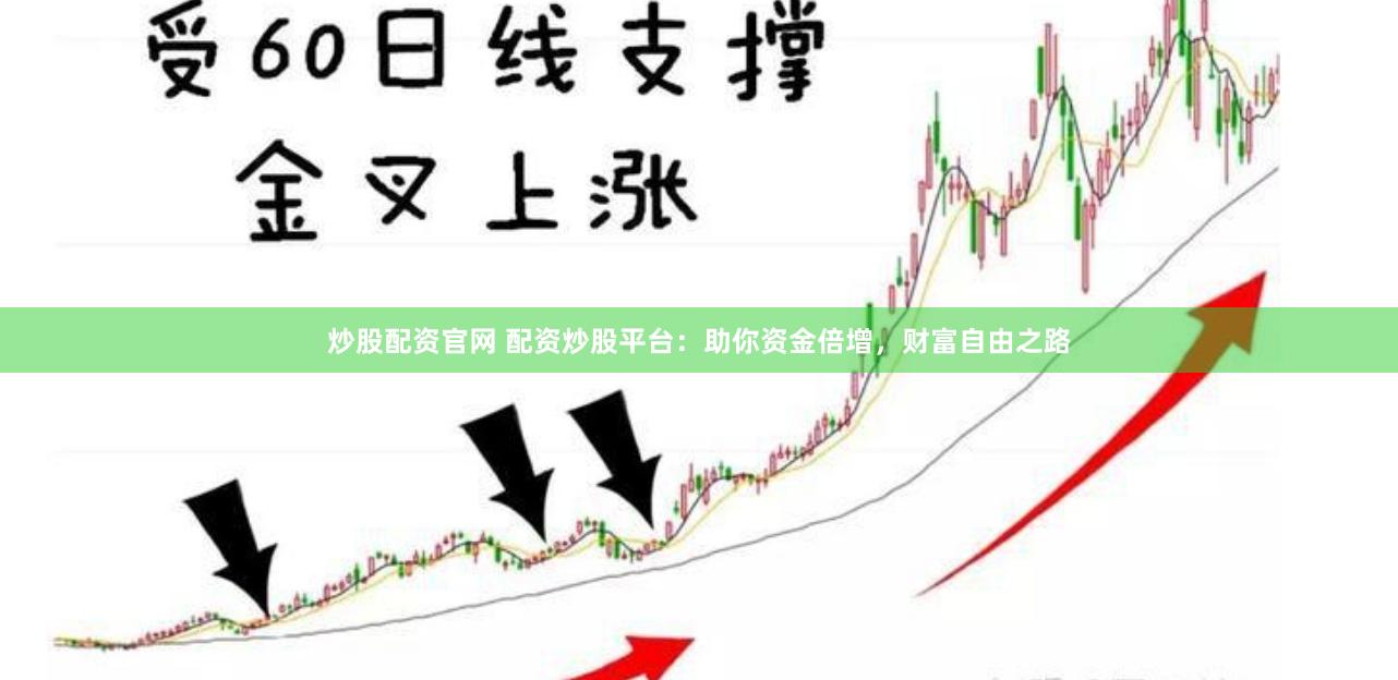 炒股配资官网 配资炒股平台：助你资金倍增，财富自由之路