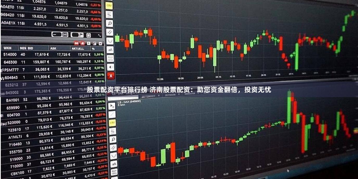 股票配资平台排行榜 济南股票配资：助您资金翻倍，投资无忧