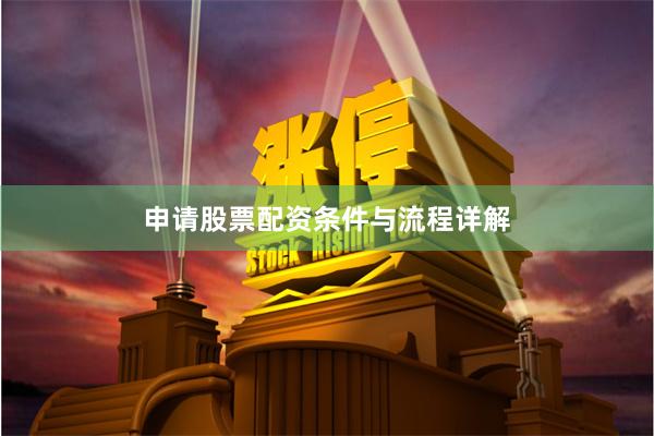 申请股票配资条件与流程详解