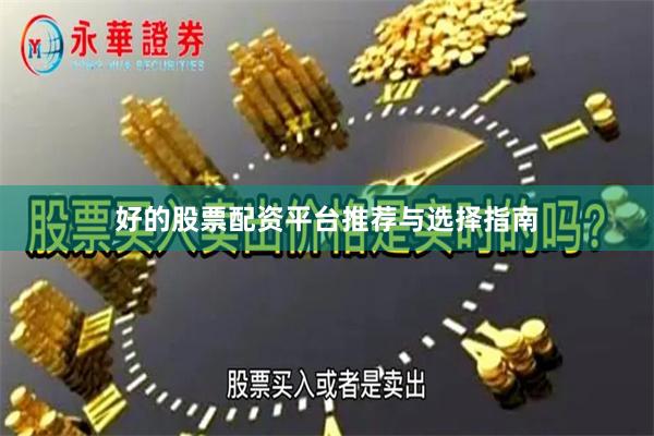 好的股票配资平台推荐与选择指南